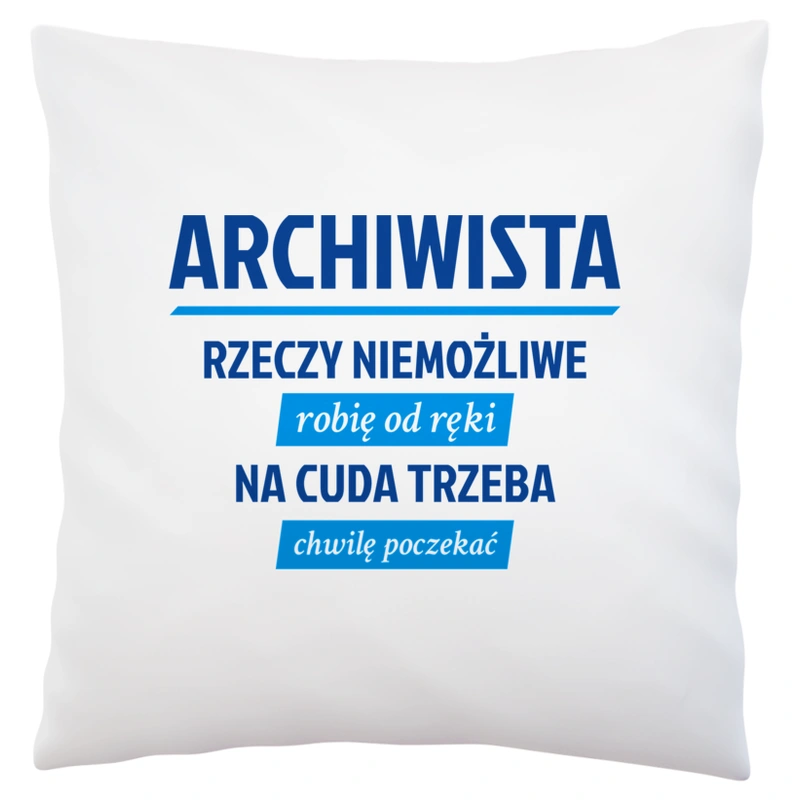 Archiwista - Rzeczy Niemożliwe Robię Od Ręki - Na Cuda Trzeba Chwilę Poczekać - Poduszka Biała