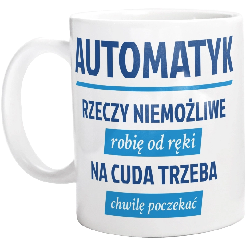 Automatyk - Rzeczy Niemożliwe Robię Od Ręki - Na Cuda Trzeba Chwilę Poczekać - Kubek Biały