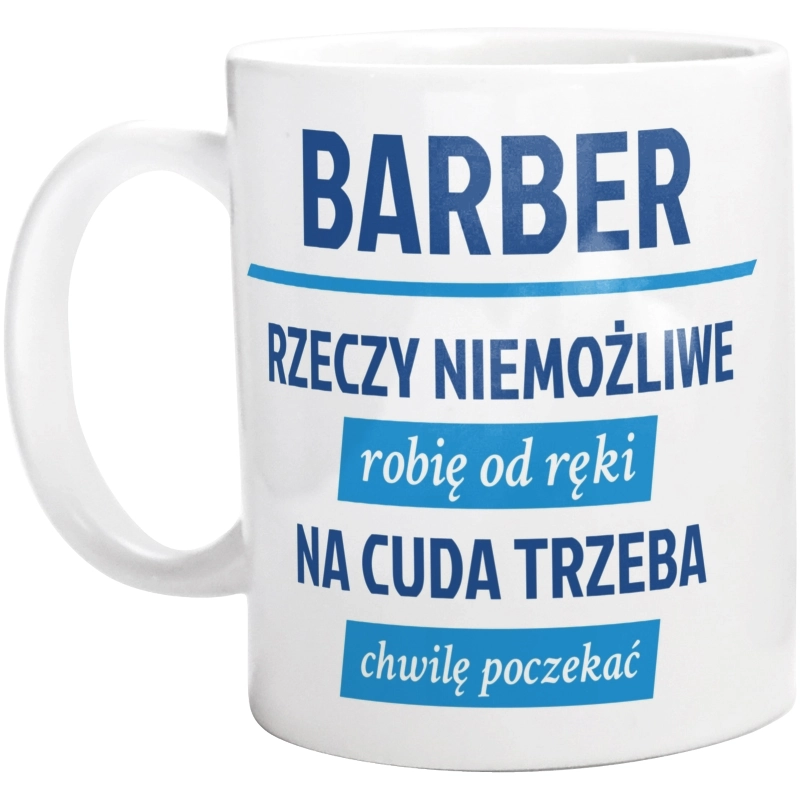 Barber - Rzeczy Niemożliwe Robię Od Ręki - Na Cuda Trzeba Chwilę Poczekać - Kubek Biały