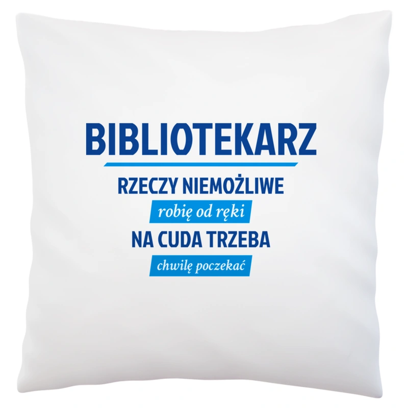 Bibliotekarz - Rzeczy Niemożliwe Robię Od Ręki - Na Cuda Trzeba Chwilę Poczekać - Poduszka Biała