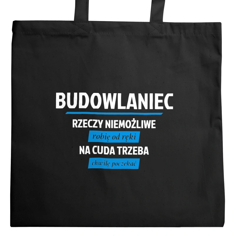 Budowlaniec - Rzeczy Niemożliwe Robię Od Ręki - Na Cuda Trzeba Chwilę Poczekać - Torba Na Zakupy Czarna