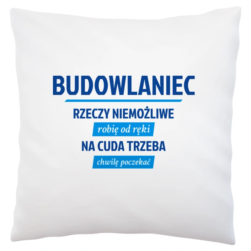 Budowlaniec - Rzeczy Niemożliwe Robię Od Ręki - Na Cuda Trzeba Chwilę Poczekać - Poduszka Biała