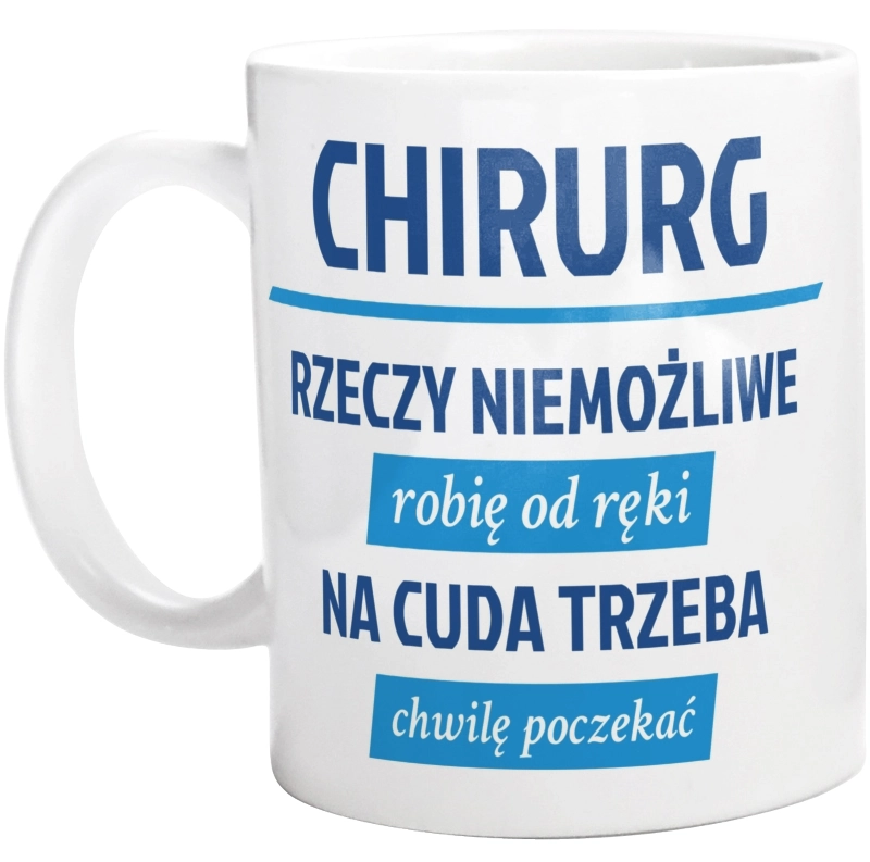 Chirurg - Rzeczy Niemożliwe Robię Od Ręki - Na Cuda Trzeba Chwilę Poczekać - Kubek Biały