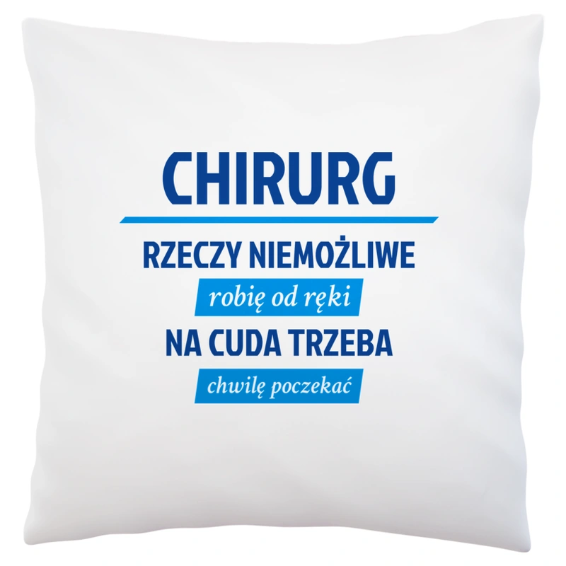 Chirurg - Rzeczy Niemożliwe Robię Od Ręki - Na Cuda Trzeba Chwilę Poczekać - Poduszka Biała