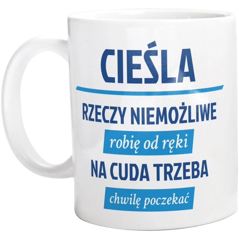 Cieśla - Rzeczy Niemożliwe Robię Od Ręki - Na Cuda Trzeba Chwilę Poczekać - Kubek Biały