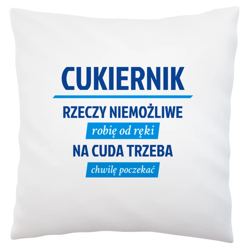 Cukiernik - Rzeczy Niemożliwe Robię Od Ręki - Na Cuda Trzeba Chwilę Poczekać - Poduszka Biała