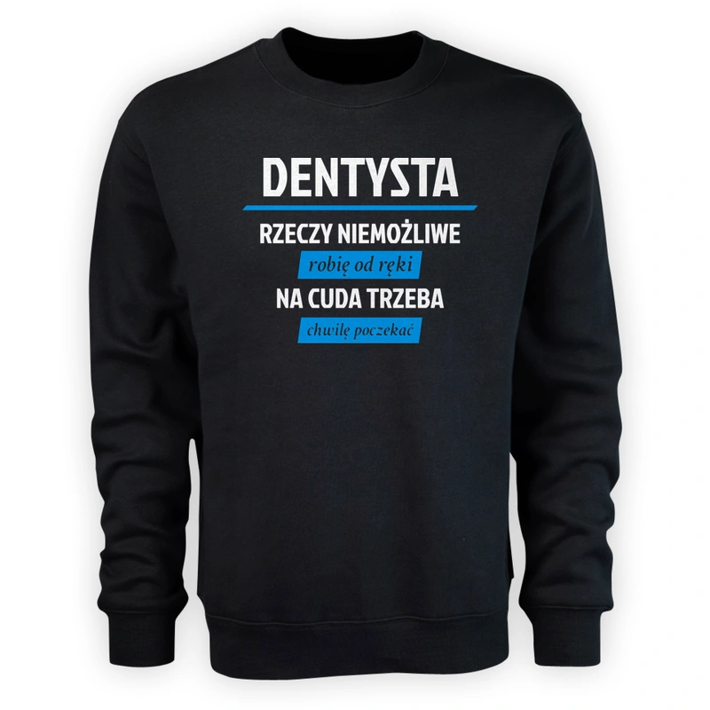 Dentysta - Rzeczy Niemożliwe Robię Od Ręki - Na Cuda Trzeba Chwilę Poczekać - Męska Bluza Czarna