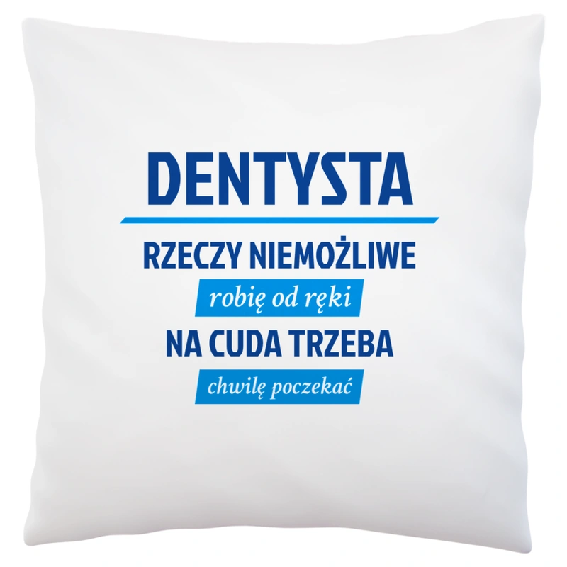 Dentysta - Rzeczy Niemożliwe Robię Od Ręki - Na Cuda Trzeba Chwilę Poczekać - Poduszka Biała