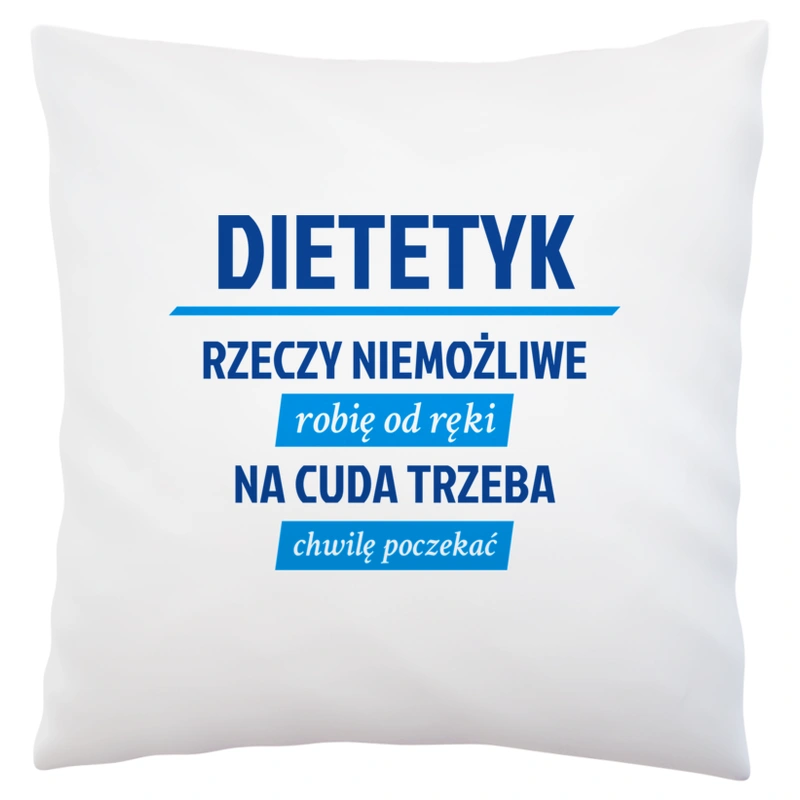 Dietetyk - Rzeczy Niemożliwe Robię Od Ręki - Na Cuda Trzeba Chwilę Poczekać - Poduszka Biała