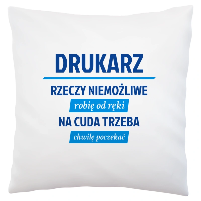 Drukarz - Rzeczy Niemożliwe Robię Od Ręki - Na Cuda Trzeba Chwilę Poczekać - Poduszka Biała