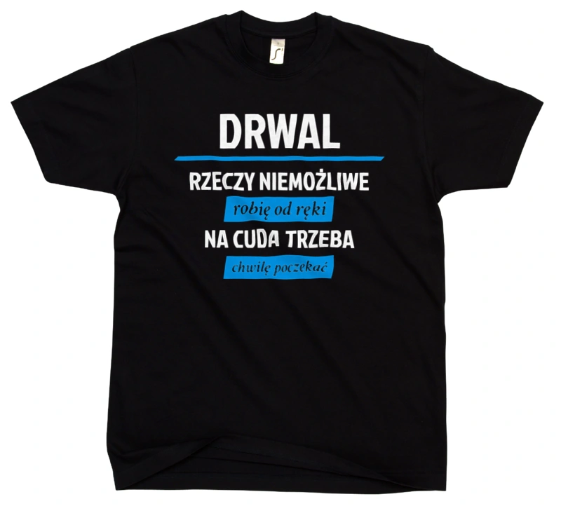 Drwal - Rzeczy Niemożliwe Robię Od Ręki - Na Cuda Trzeba Chwilę Poczekać - Męska Koszulka Czarna