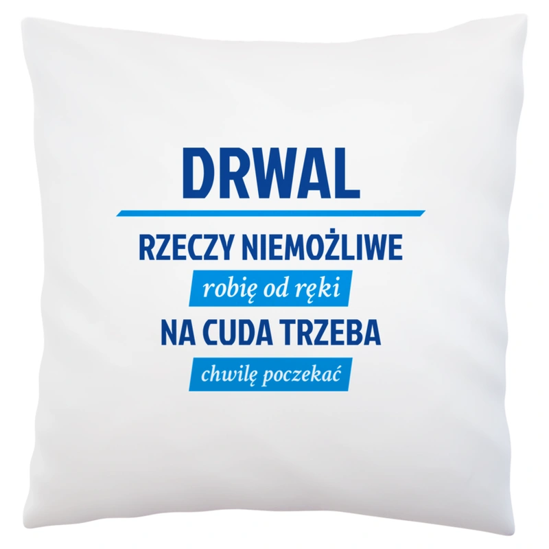 Drwal - Rzeczy Niemożliwe Robię Od Ręki - Na Cuda Trzeba Chwilę Poczekać - Poduszka Biała