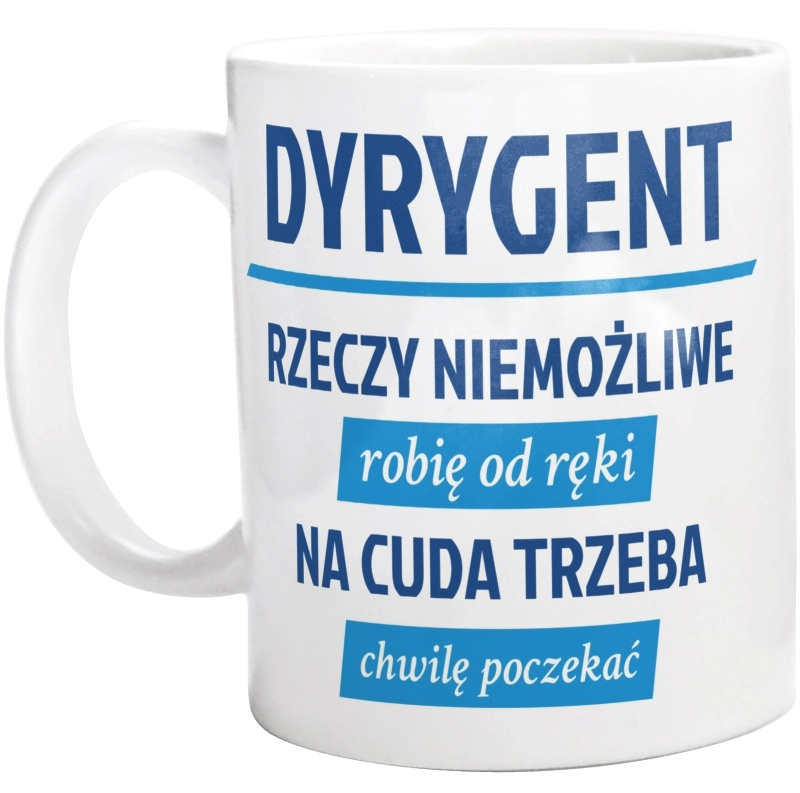 Dyrygent - Rzeczy Niemożliwe Robię Od Ręki - Na Cuda Trzeba Chwilę Poczekać - Kubek Biały