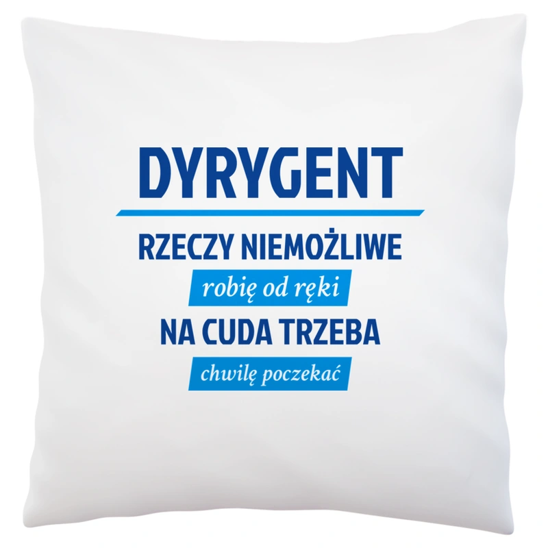 Dyrygent - Rzeczy Niemożliwe Robię Od Ręki - Na Cuda Trzeba Chwilę Poczekać - Poduszka Biała