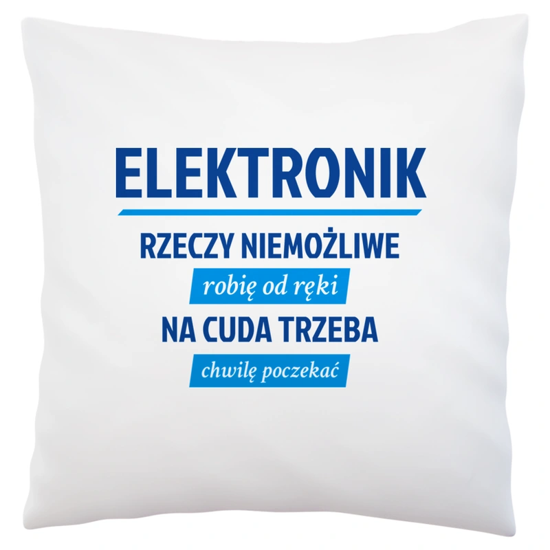 Elektronik - Rzeczy Niemożliwe Robię Od Ręki - Na Cuda Trzeba Chwilę Poczekać - Poduszka Biała