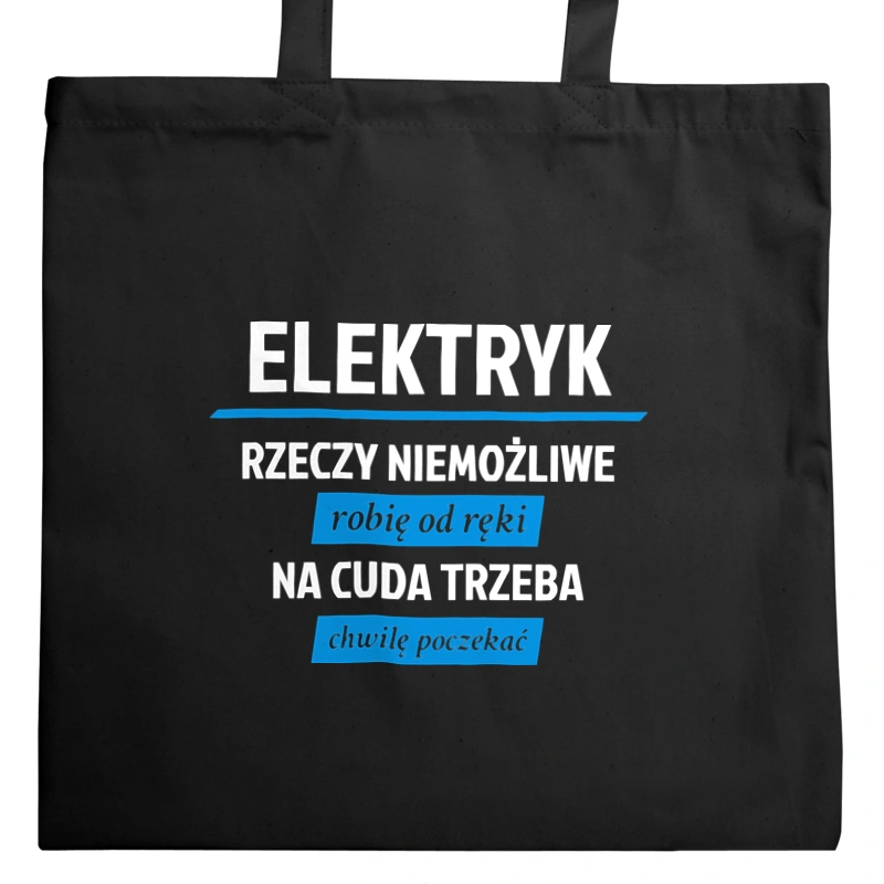 Elektryk - Rzeczy Niemożliwe Robię Od Ręki - Na Cuda Trzeba Chwilę Poczekać - Torba Na Zakupy Czarna