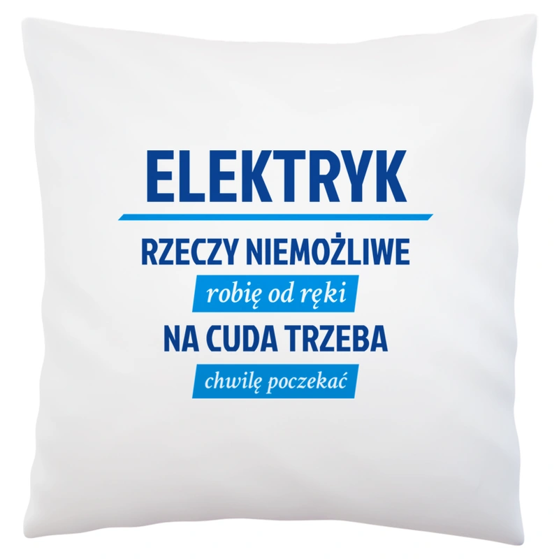 Elektryk - Rzeczy Niemożliwe Robię Od Ręki - Na Cuda Trzeba Chwilę Poczekać - Poduszka Biała