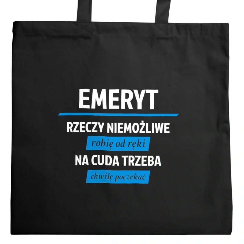 Emeryt - Rzeczy Niemożliwe Robię Od Ręki - Na Cuda Trzeba Chwilę Poczekać - Torba Na Zakupy Czarna