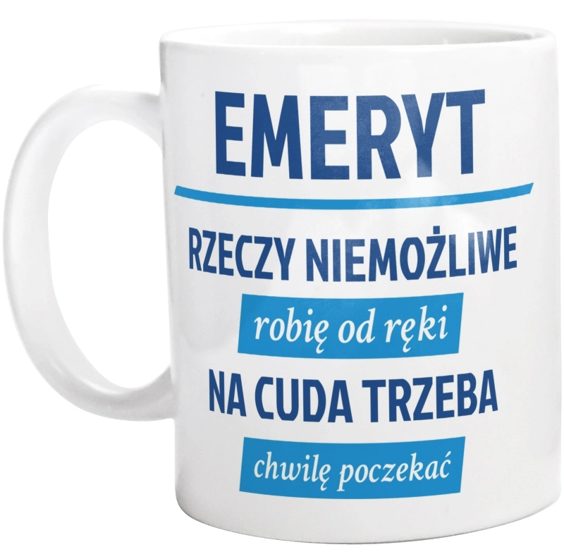 Emeryt - Rzeczy Niemożliwe Robię Od Ręki - Na Cuda Trzeba Chwilę Poczekać - Kubek Biały