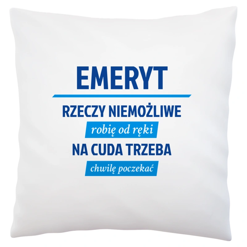 Emeryt - Rzeczy Niemożliwe Robię Od Ręki - Na Cuda Trzeba Chwilę Poczekać - Poduszka Biała