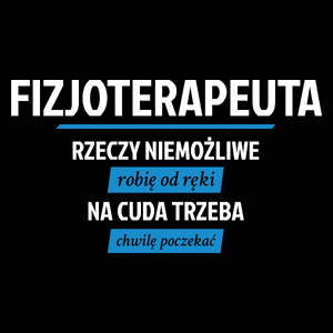 Fizjoterapeuta - Rzeczy Niemożliwe Robię Od Ręki - Na Cuda Trzeba Chwilę Poczekać - Torba Na Zakupy Czarna