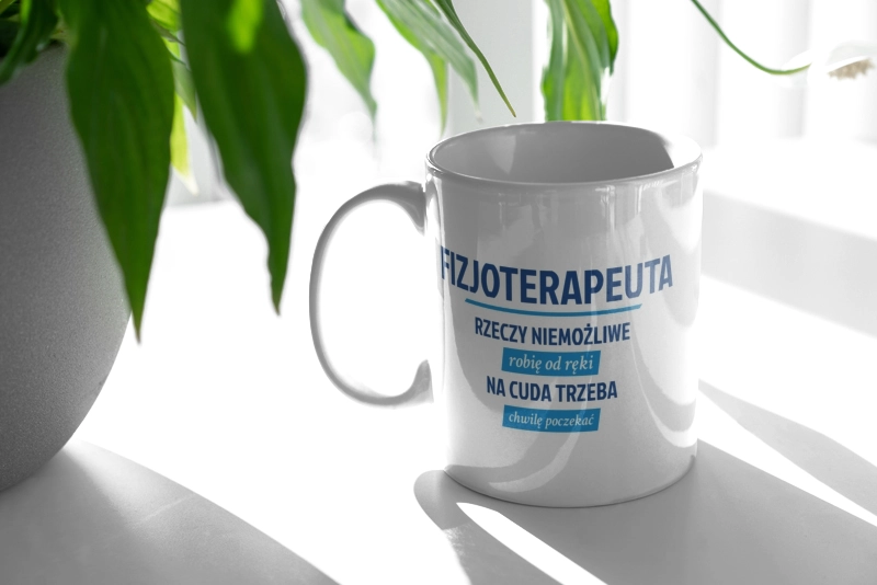 Fizjoterapeuta - Rzeczy Niemożliwe Robię Od Ręki - Na Cuda Trzeba Chwilę Poczekać - Kubek Biały