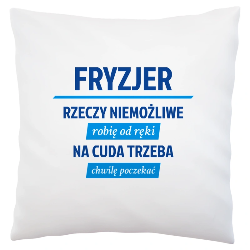 Fryzjer - Rzeczy Niemożliwe Robię Od Ręki - Na Cuda Trzeba Chwilę Poczekać - Poduszka Biała