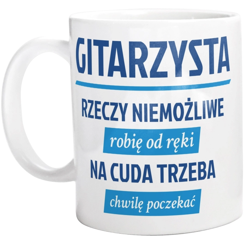 Gitarzysta - Rzeczy Niemożliwe Robię Od Ręki - Na Cuda Trzeba Chwilę Poczekać - Kubek Biały