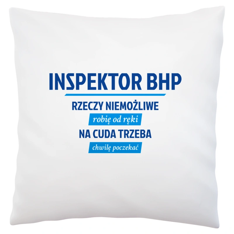 Inspektor Bhp - Rzeczy Niemożliwe Robię Od Ręki - Na Cuda Trzeba Chwilę Poczekać - Poduszka Biała