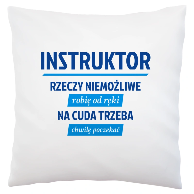 Instruktor - Rzeczy Niemożliwe Robię Od Ręki - Na Cuda Trzeba Chwilę Poczekać - Poduszka Biała