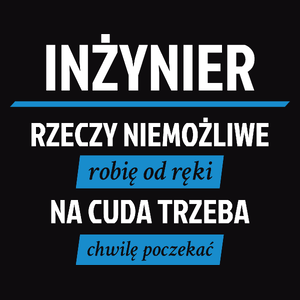 Inżynier - Rzeczy Niemożliwe Robię Od Ręki - Na Cuda Trzeba Chwilę Poczekać - Męska Koszulka Czarna