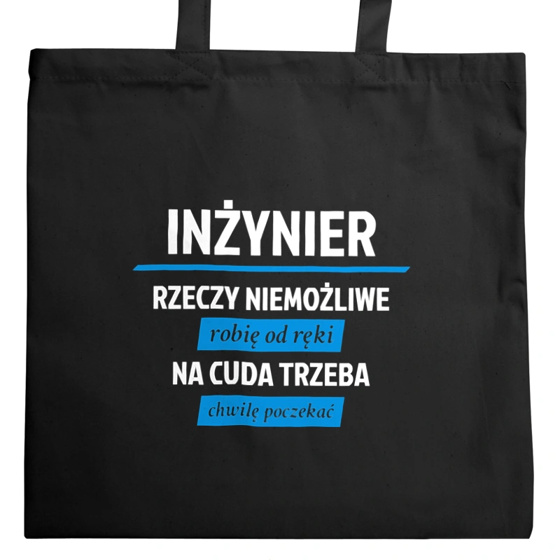 Inżynier - Rzeczy Niemożliwe Robię Od Ręki - Na Cuda Trzeba Chwilę Poczekać - Torba Na Zakupy Czarna