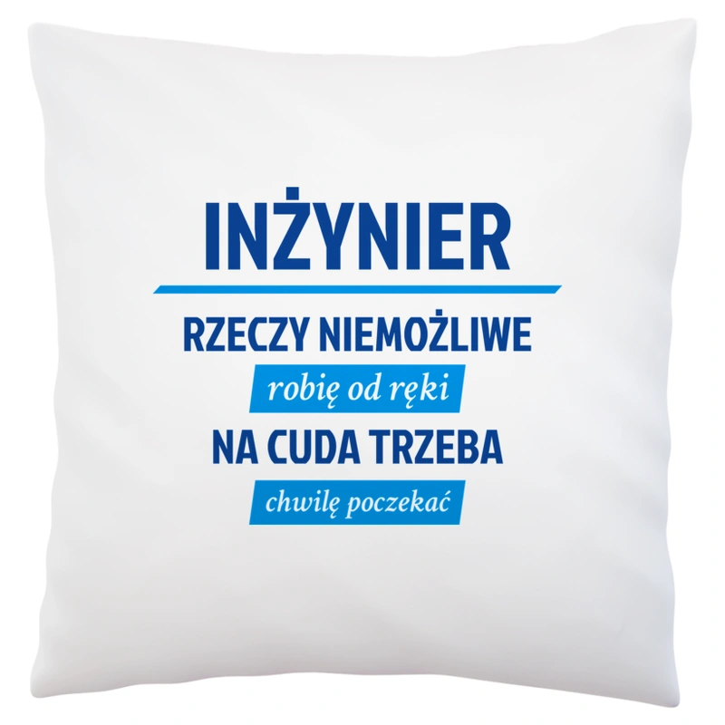 Inżynier - Rzeczy Niemożliwe Robię Od Ręki - Na Cuda Trzeba Chwilę Poczekać - Poduszka Biała