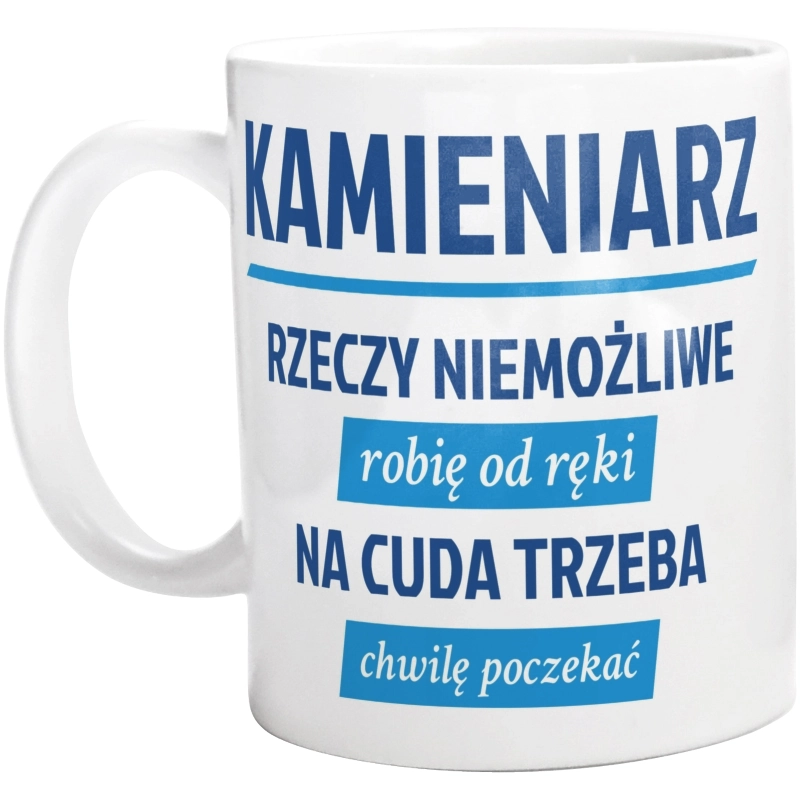 Kamieniarz - Rzeczy Niemożliwe Robię Od Ręki - Na Cuda Trzeba Chwilę Poczekać - Kubek Biały