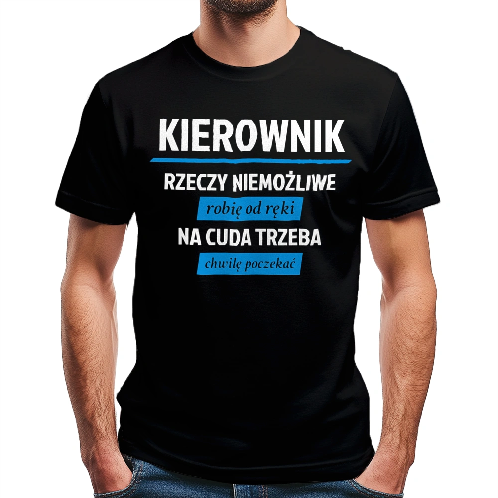 Kierownik - Rzeczy Niemożliwe Robię Od Ręki - Na Cuda Trzeba Chwilę Poczekać - Męska Koszulka Czarna