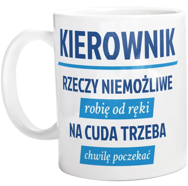 Kierownik - Rzeczy Niemożliwe Robię Od Ręki - Na Cuda Trzeba Chwilę Poczekać - Kubek Biały