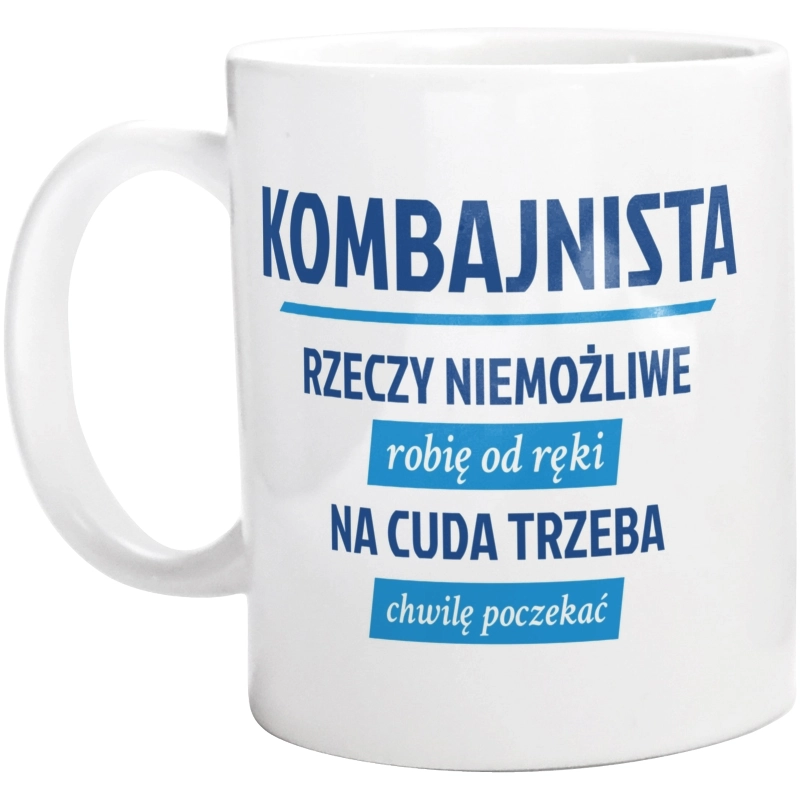 Kombajnista - Rzeczy Niemożliwe Robię Od Ręki - Na Cuda Trzeba Chwilę Poczekać - Kubek Biały