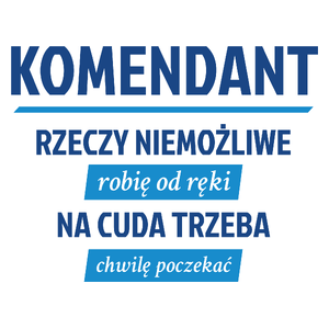 Komendant - Rzeczy Niemożliwe Robię Od Ręki - Na Cuda Trzeba Chwilę Poczekać - Kubek Biały