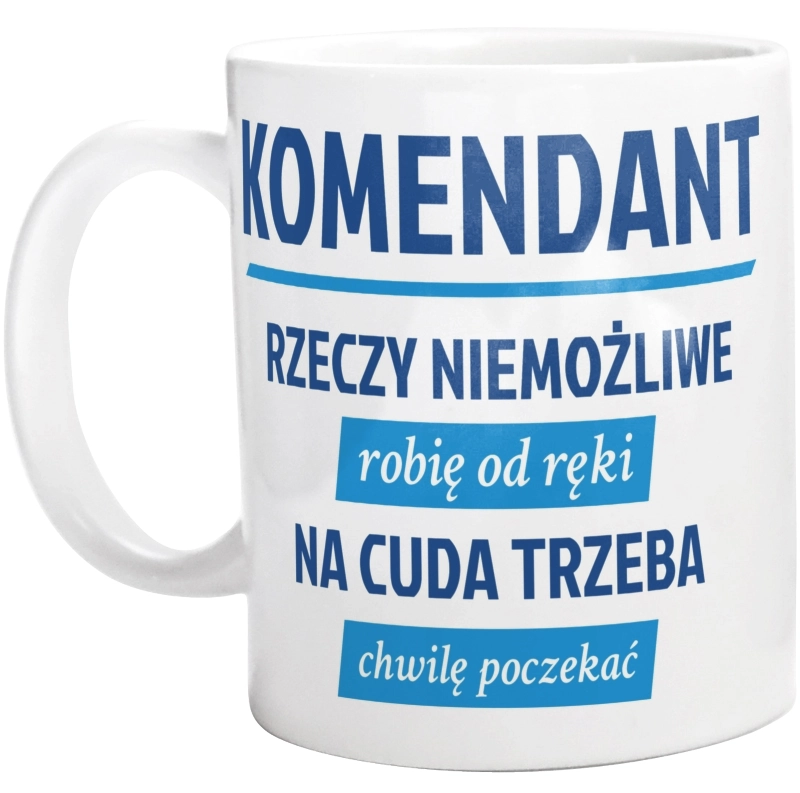 Komendant - Rzeczy Niemożliwe Robię Od Ręki - Na Cuda Trzeba Chwilę Poczekać - Kubek Biały