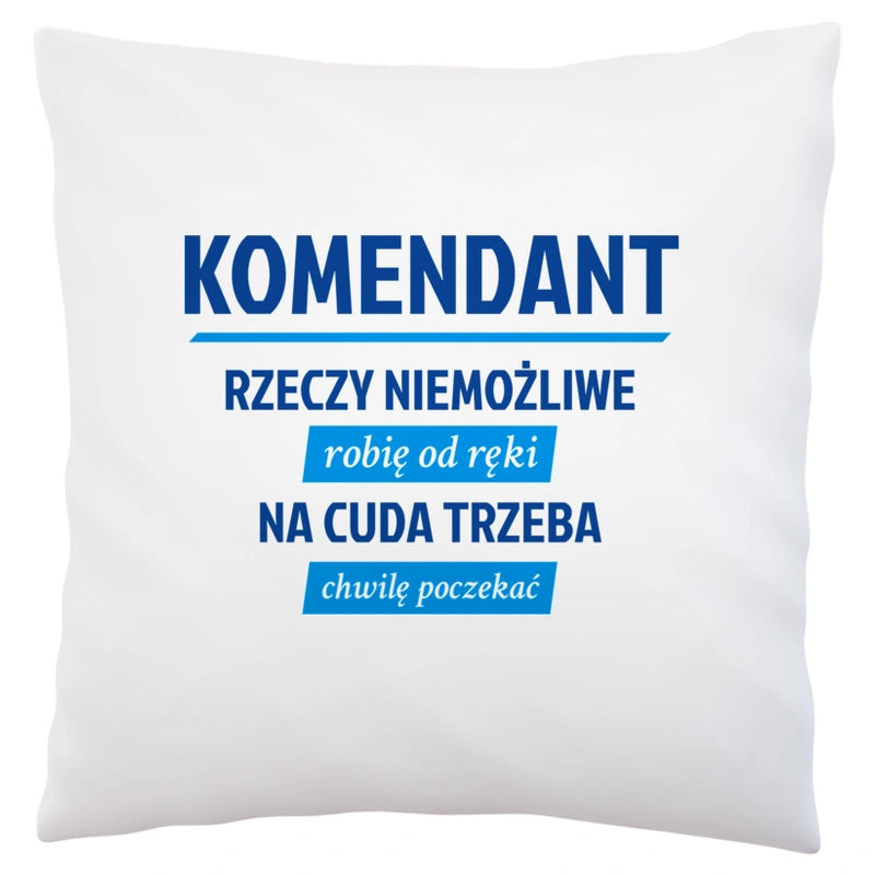 Komendant - Rzeczy Niemożliwe Robię Od Ręki - Na Cuda Trzeba Chwilę Poczekać - Poduszka Biała