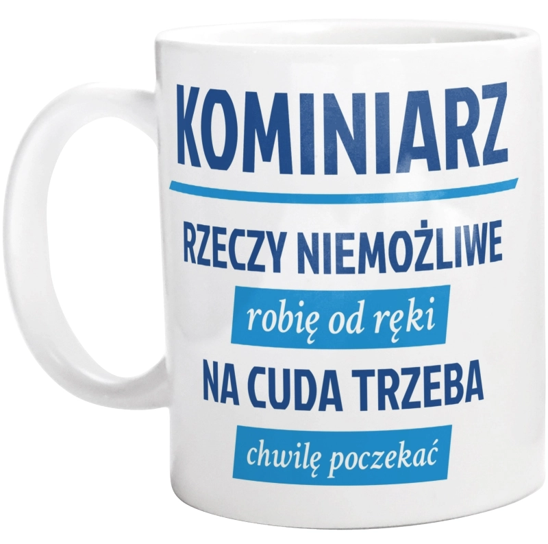 Kominiarz - Rzeczy Niemożliwe Robię Od Ręki - Na Cuda Trzeba Chwilę Poczekać - Kubek Biały