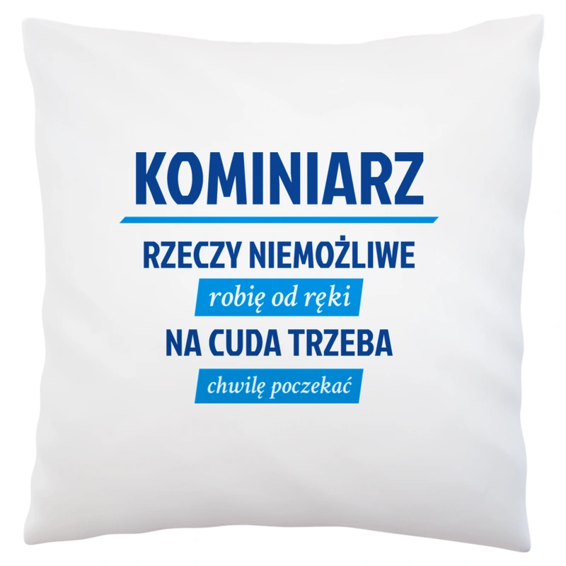 Kominiarz - Rzeczy Niemożliwe Robię Od Ręki - Na Cuda Trzeba Chwilę Poczekać - Poduszka Biała