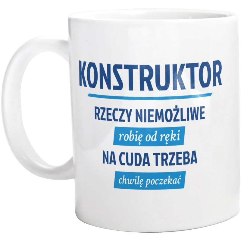 Konstruktor - Rzeczy Niemożliwe Robię Od Ręki - Na Cuda Trzeba Chwilę Poczekać - Kubek Biały