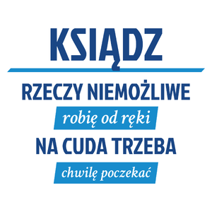 Ksiądz - Rzeczy Niemożliwe Robię Od Ręki - Na Cuda Trzeba Chwilę Poczekać - Kubek Biały