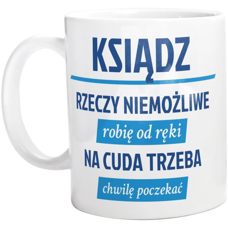 Ksiądz - Rzeczy Niemożliwe Robię Od Ręki - Na Cuda Trzeba Chwilę Poczekać - Kubek Biały