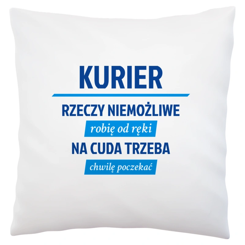 Kurier - Rzeczy Niemożliwe Robię Od Ręki - Na Cuda Trzeba Chwilę Poczekać - Poduszka Biała