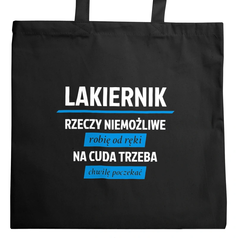 Lakiernik - Rzeczy Niemożliwe Robię Od Ręki - Na Cuda Trzeba Chwilę Poczekać - Torba Na Zakupy Czarna