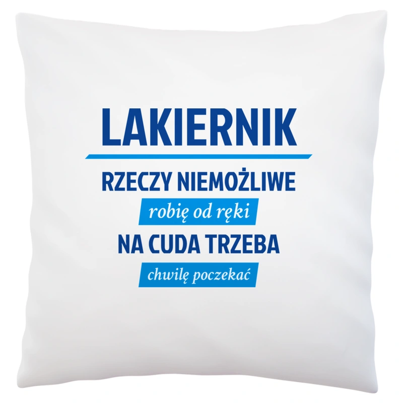 Lakiernik - Rzeczy Niemożliwe Robię Od Ręki - Na Cuda Trzeba Chwilę Poczekać - Poduszka Biała