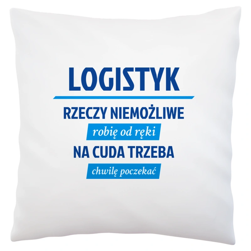 Logistyk - Rzeczy Niemożliwe Robię Od Ręki - Na Cuda Trzeba Chwilę Poczekać - Poduszka Biała