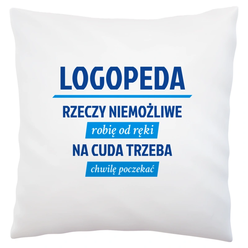 Logopeda - Rzeczy Niemożliwe Robię Od Ręki - Na Cuda Trzeba Chwilę Poczekać - Poduszka Biała